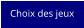 Choix des jeux